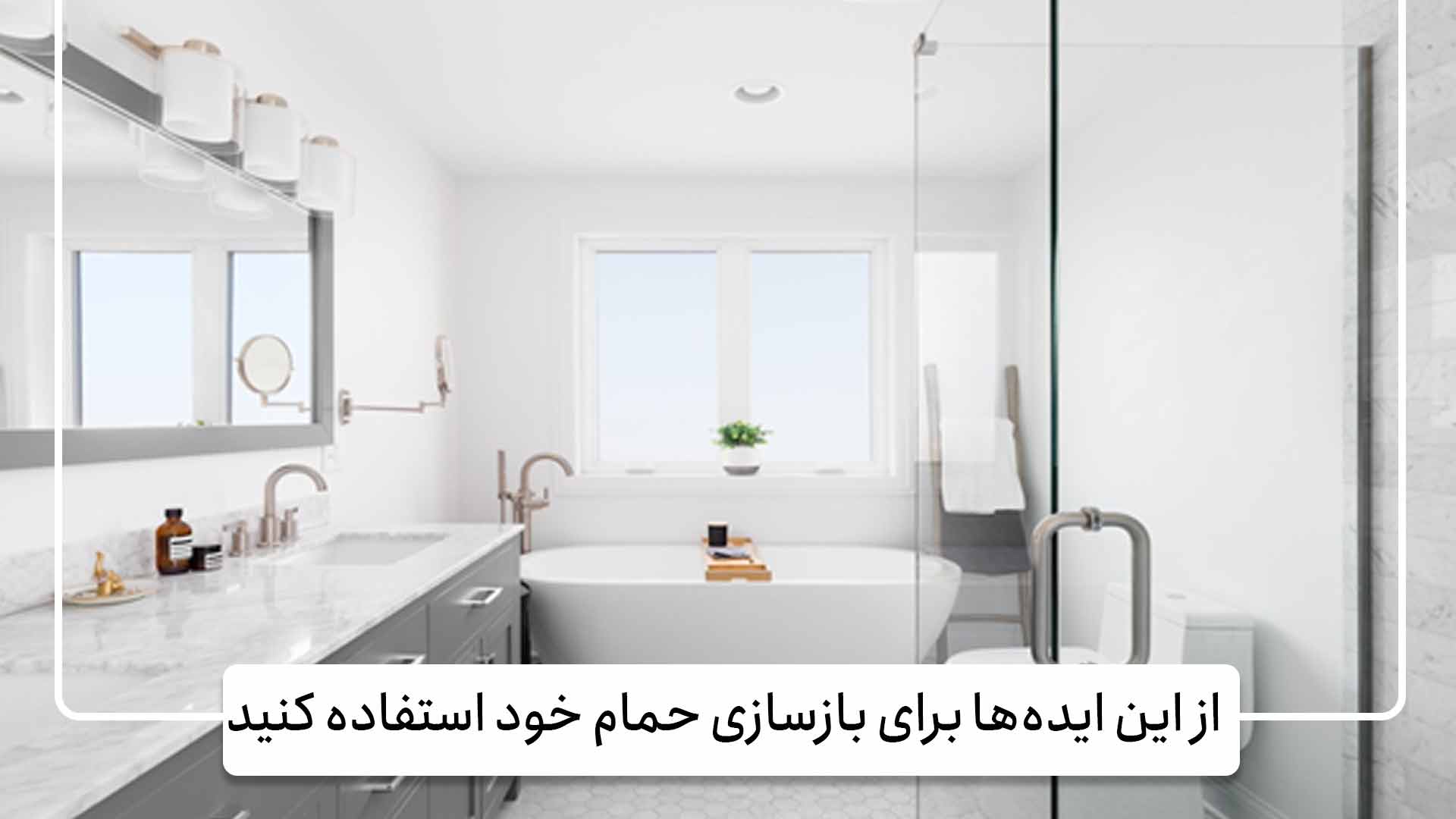 از این ایده‌ها برای بازسازی حمام خود استفاده کنید