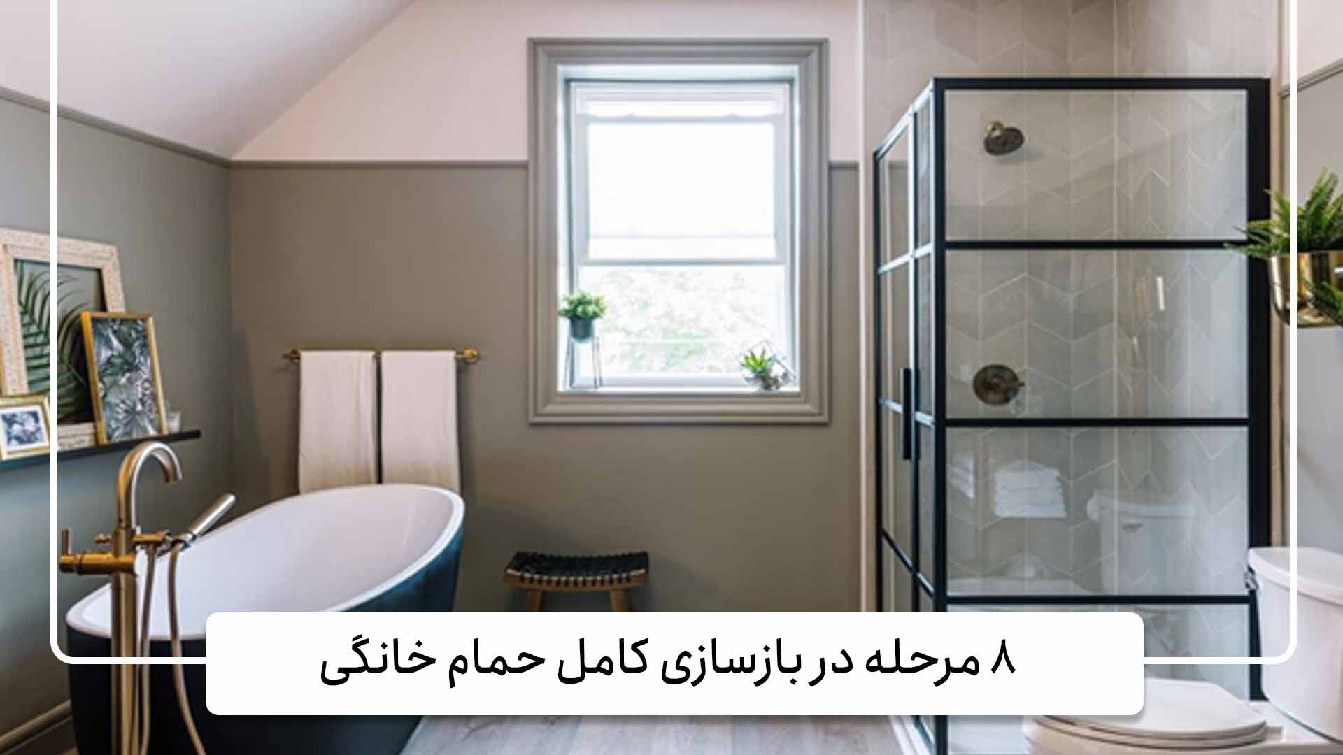 8 مرحله در بازسازی کامل حمام خانگی